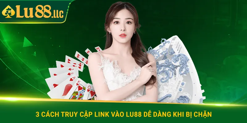 3 cách truy cập link vào lu88 dễ dàng khi bị chặn