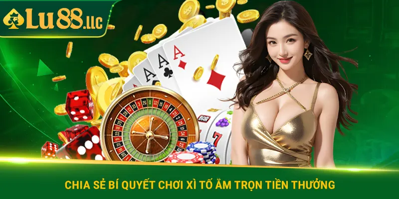 Chia sẻ bí quyết chơi xì tố ẵm trọn tiền thưởng