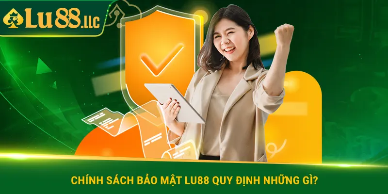 Chính sách bảo mật lu88 quy định những gì?