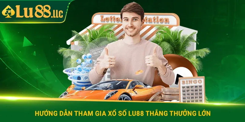 Hướng dẫn tham gia xổ số lu88 thắng thưởng lớn
