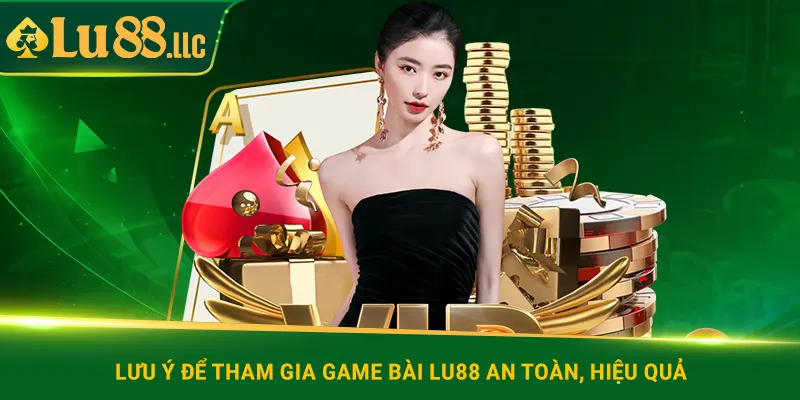 Lưu ý để tham gia game bài lu88 an toàn, hiệu quả