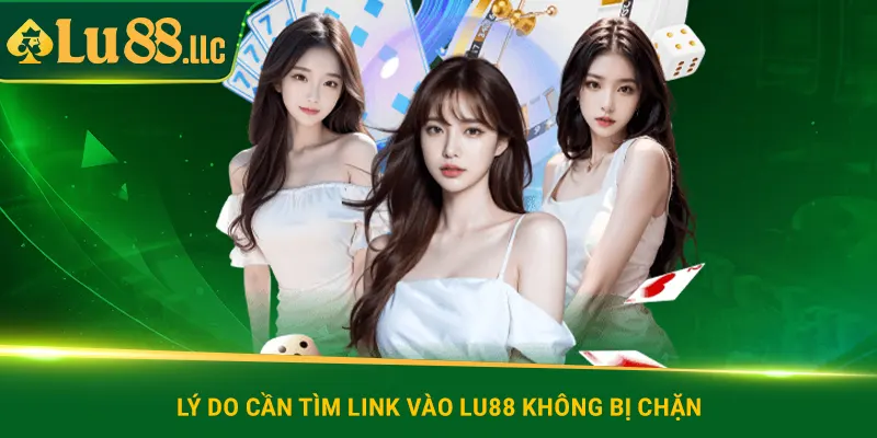Lý do cần tìm link vào lu88 không bị chặn