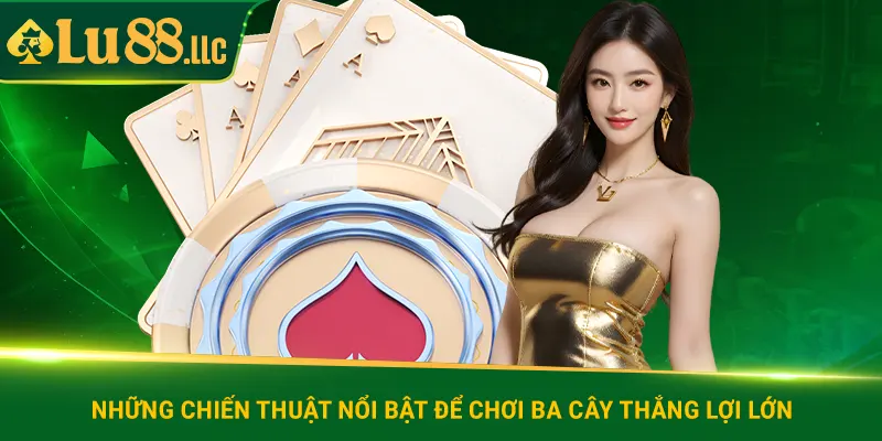 Những chiến thuật nổi bật để chơi Ba Cây Lu88 thắng lợi lớn