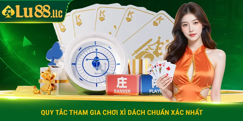 Quy tắc tham gia chơi xì dách chuẩn xác nhất