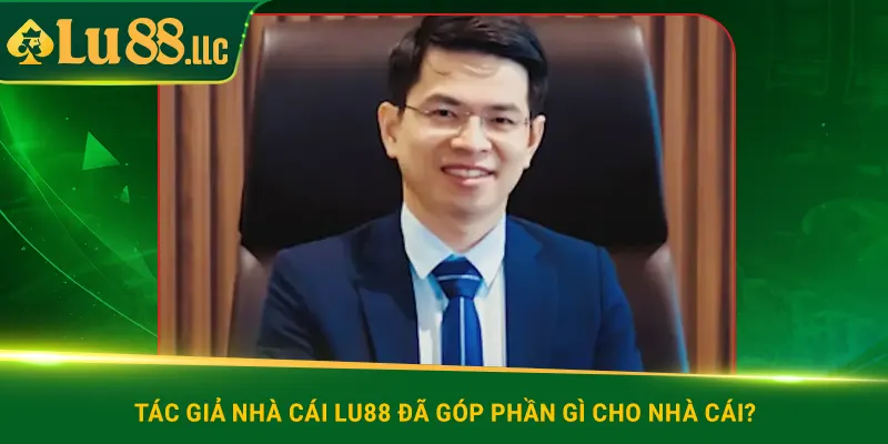 Tác giả nhà cái lu88 đã góp phần gì cho nhà cái?