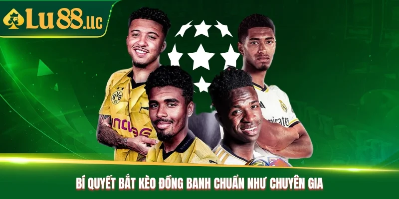 Bí quyết bắt kèo đồng banh chuẩn như chuyên gia