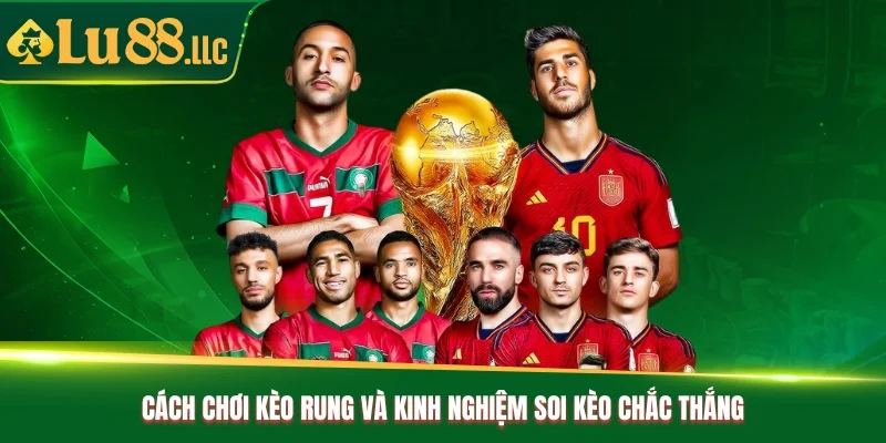 Cách Chơi Kèo Rung Và Kinh Nghiệm Soi Kèo Chắc Thắng