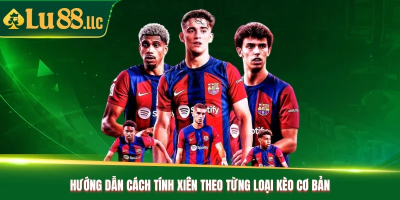 Hướng dẫn cách tính xiên theo từng loại kèo cơ bản