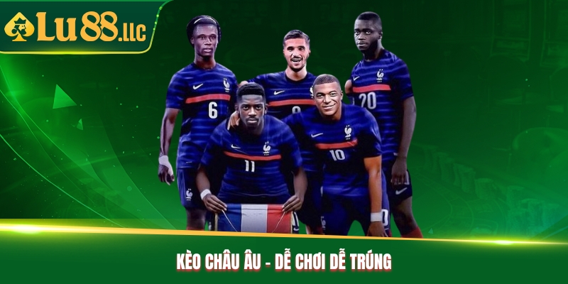 Kèo Châu Âu - Dễ chơi dễ trúng