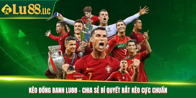 Kèo Đồng Banh Lu88 - Chia sẻ Bí Quyết Bắt Kèo Cực Chuẩn