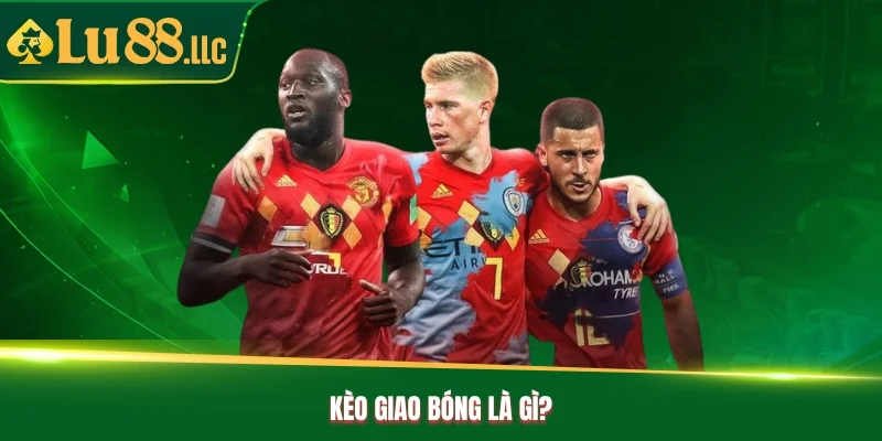 Kèo giao bóng là gì?