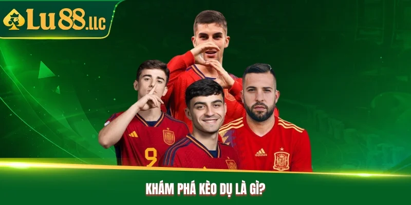 Khám phá kèo dụ là gì?