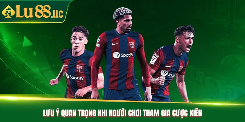 Lưu ý quan trọng khi người chơi tham gia cược xiên